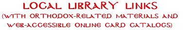 Local Library Links (with Orthodox-related materials and web-accessible online card catalogs)