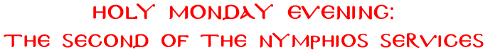 Holy Monday Evening: The Second of the Nymphios Services