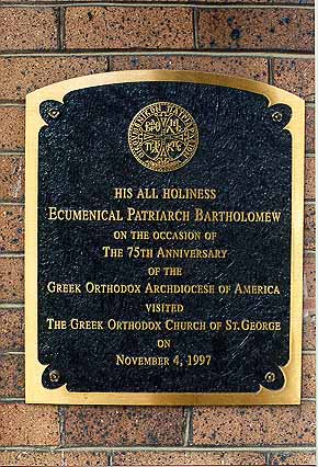 Bronze plaque with inscription: "His All Holiness Ecumenical Patriarch Bartholomew on the occasion of the 75th anniversary of the Greek Orthodox Archdiocese of America visited the Greek Orthodox Church of St. George on November 4, 1997.