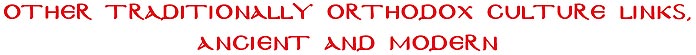 Other Traditionally Orthodox Culture Links, Ancient and Modern